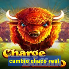 cambio chaco real